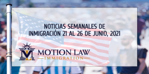 noticias de inmigración para la cuarta semana de junio del 2021