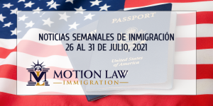 resumen de noticias de inmigración para la cuarta semana de julio del 2021