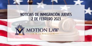 Últimas Noticias de Inmigración 02/02/23