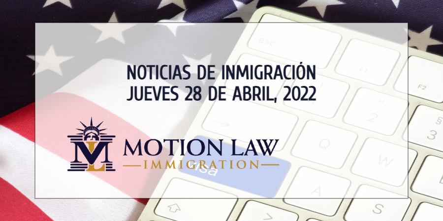 Resumen de Noticias de Inmigración del 28 de Abril del 2022