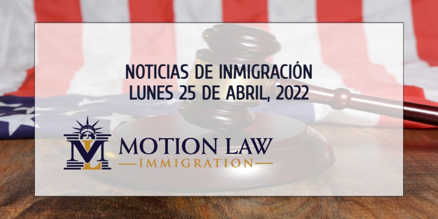 Últimas Noticias de Inmigración 04/25/22