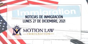 Conozca Acerca de las Noticias de Inmigración del 12/27/2021