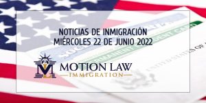 Últimas Noticias de Inmigración 06/22/22