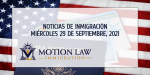 Conozca Acerca de las Noticias de Inmigración del 09/29/2021