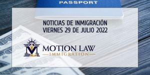 Su Resumen de Noticias de Inmigración del 29 de julio del 2022