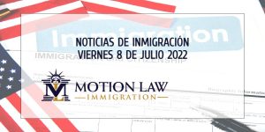 Su Resumen de Noticias de Inmigración del 8 de Julio del 2022