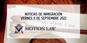 Resumen de Noticias de Inmigración del 9 de Septiembre del 2022