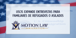 USCIS aumentará la cantidad de entrevistas para los Formularios I-730