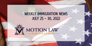 immigration news recap for the fourth week of July 2022